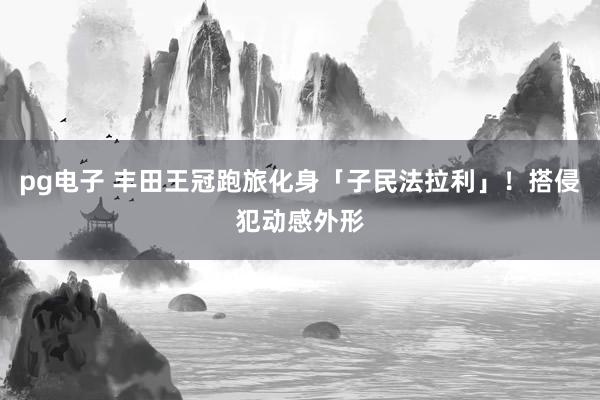 pg电子 丰田王冠跑旅化身「子民法拉利」！搭侵犯动感外形